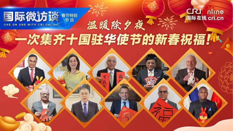 【國際微訪談·春節(jié)特別節(jié)目】溫暖除夕夜 一次集齊十國駐華使節(jié)的新春祝福！_fororder_微信圖片_20230121095619